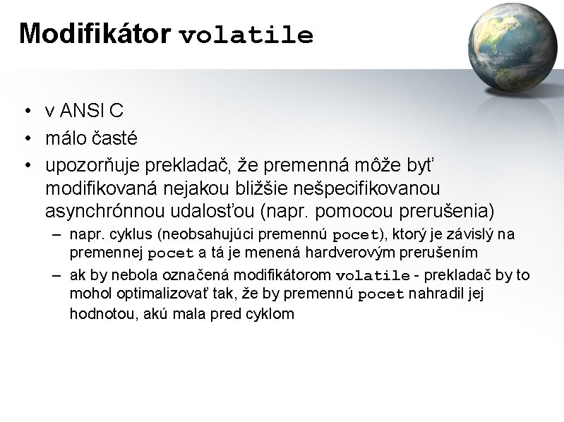 Modifikátor volatile • v ANSI C • málo časté • upozorňuje prekladač, že premenná