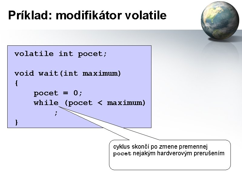 Príklad: modifikátor volatile int pocet; void wait(int maximum) { pocet = 0; while (pocet