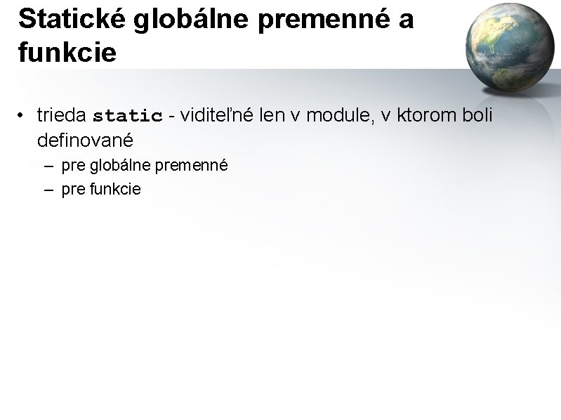 Statické globálne premenné a funkcie • trieda static - viditeľné len v module, v