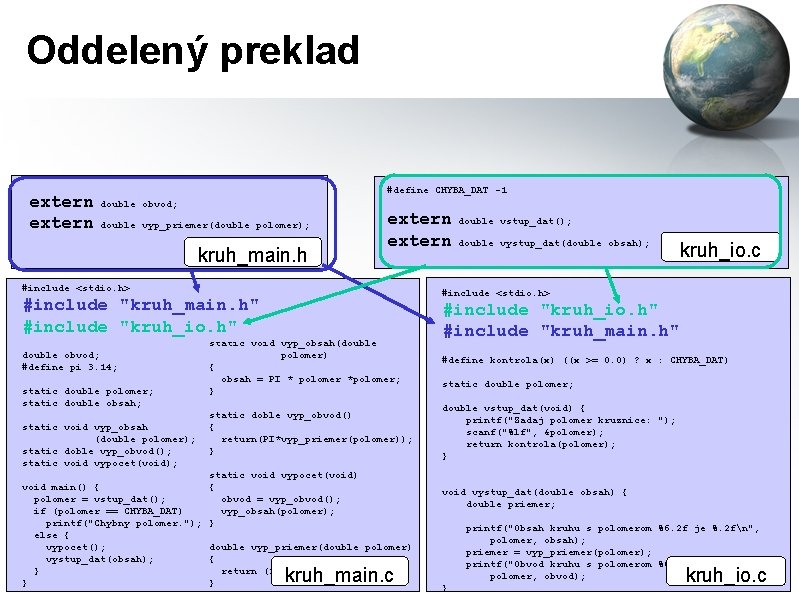 Oddelený preklad extern #define CHYBA_DAT -1 double obvod; double vyp_priemer(double polomer); kruh_main. h extern