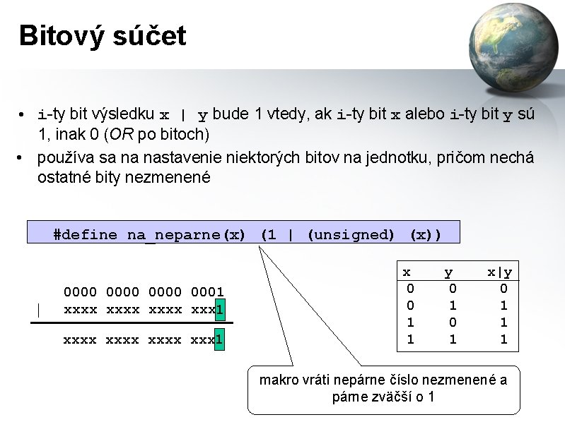 Bitový súčet • i-ty bit výsledku x | y bude 1 vtedy, ak i-ty