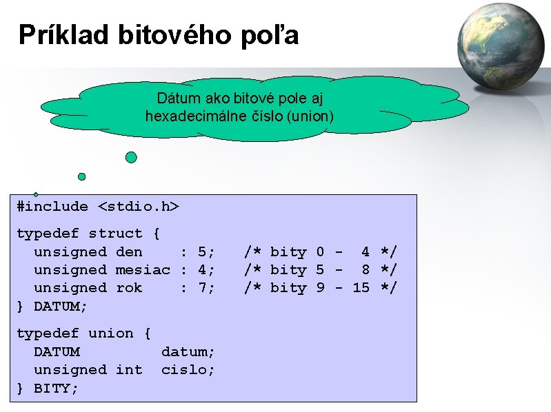 Príklad bitového poľa Dátum ako bitové pole aj hexadecimálne číslo (union) #include <stdio. h>