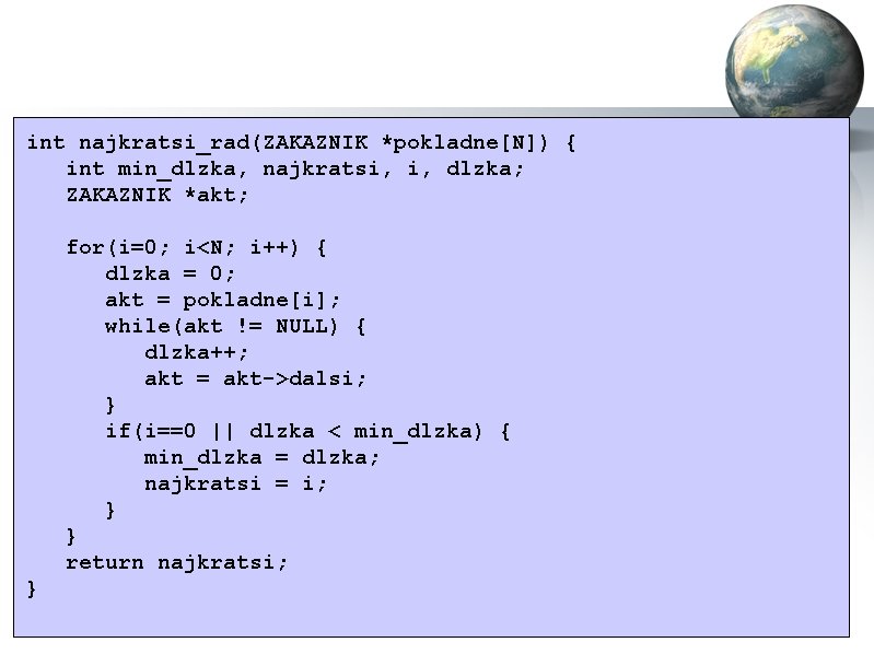 int najkratsi_rad(ZAKAZNIK *pokladne[N]) { int min_dlzka, najkratsi, i, dlzka; ZAKAZNIK *akt; for(i=0; i<N; i++)