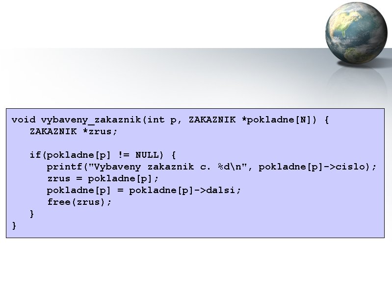 void vybaveny_zakaznik(int p, ZAKAZNIK *pokladne[N]) { ZAKAZNIK *zrus; if(pokladne[p] != NULL) { printf("Vybaveny zakaznik