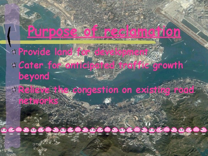 Purpose of reclamation Provide land for development Cater for anticipated traffic growth beyond Relieve