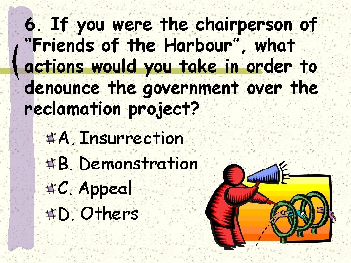 6. If you were the chairperson of “Friends of the Harbour”, what actions would