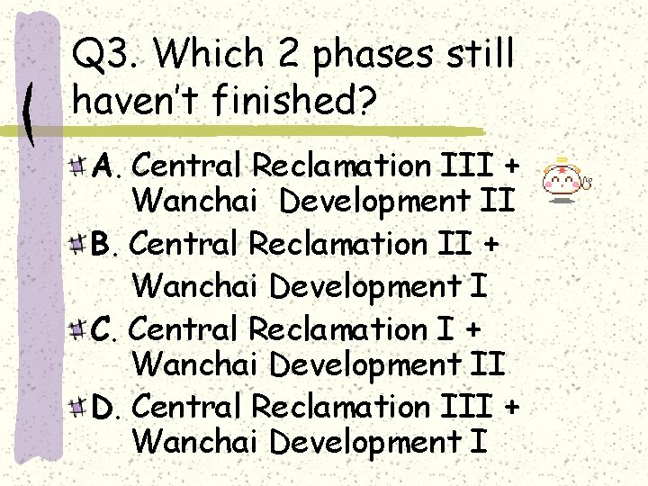 Q 3. Which 2 phases still haven’t finished? A. Central Reclamation III + Wanchai