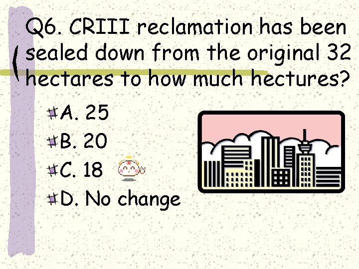 Q 6. CRIII reclamation has been sealed down from the original 32 hectares to