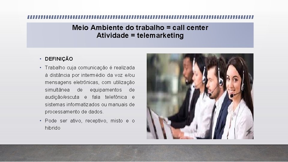 Meio Ambiente do trabalho = call center Atividade = telemarketing • DEFINIÇÃO • Trabalho