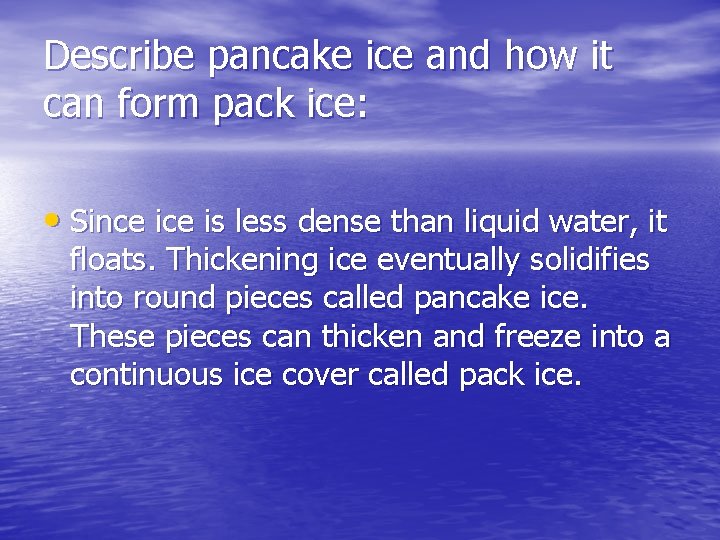 Describe pancake ice and how it can form pack ice: • Since is less