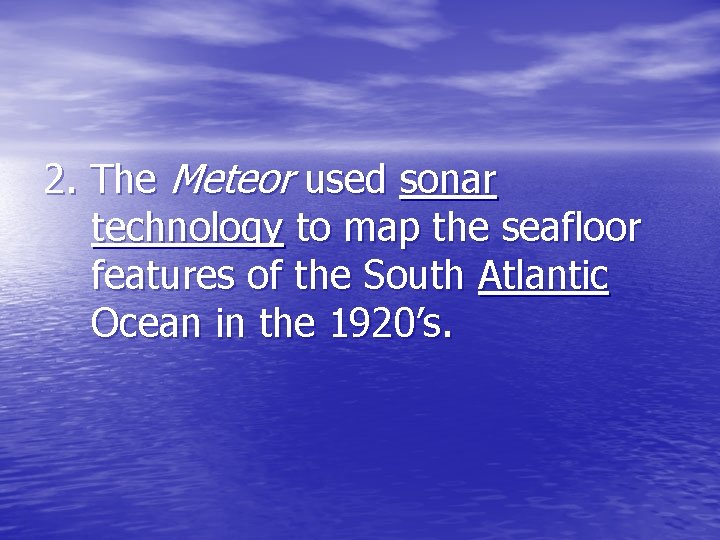 2. The Meteor used sonar technology to map the seafloor features of the South