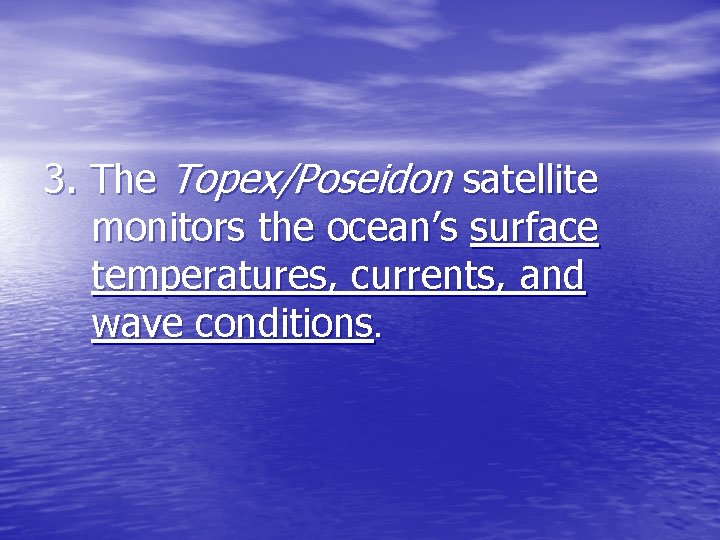 3. The Topex/Poseidon satellite monitors the ocean’s surface temperatures, currents, and wave conditions. 