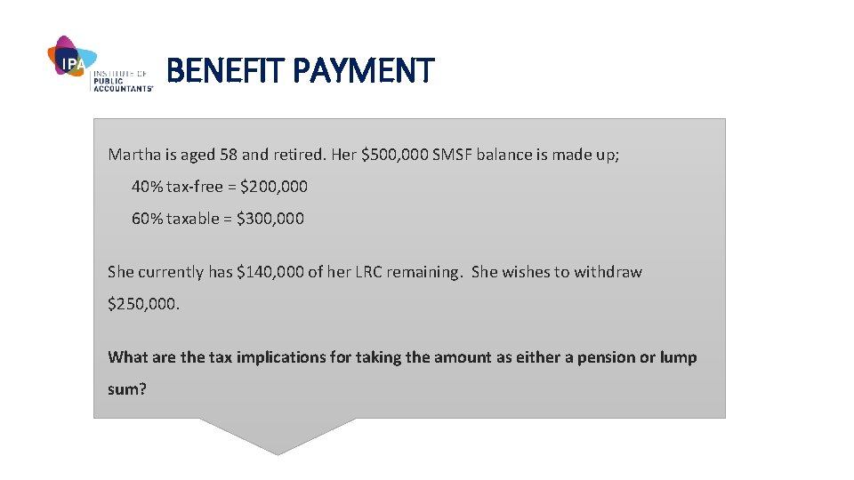 BENEFIT PAYMENT Martha is aged 58 and retired. Her $500, 000 SMSF balance is