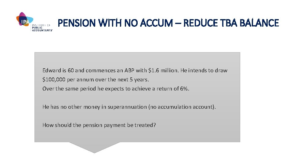 PENSION WITH NO ACCUM – REDUCE TBA BALANCE Edward is 60 and commences an