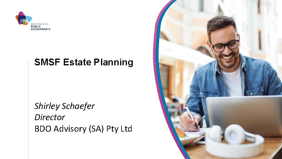 SMSF Estate Planning Shirley Schaefer Director BDO Advisory (SA) Pty Ltd 