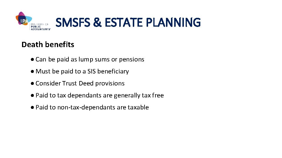 SMSFS & ESTATE PLANNING Death benefits ● Can be paid as lump sums or