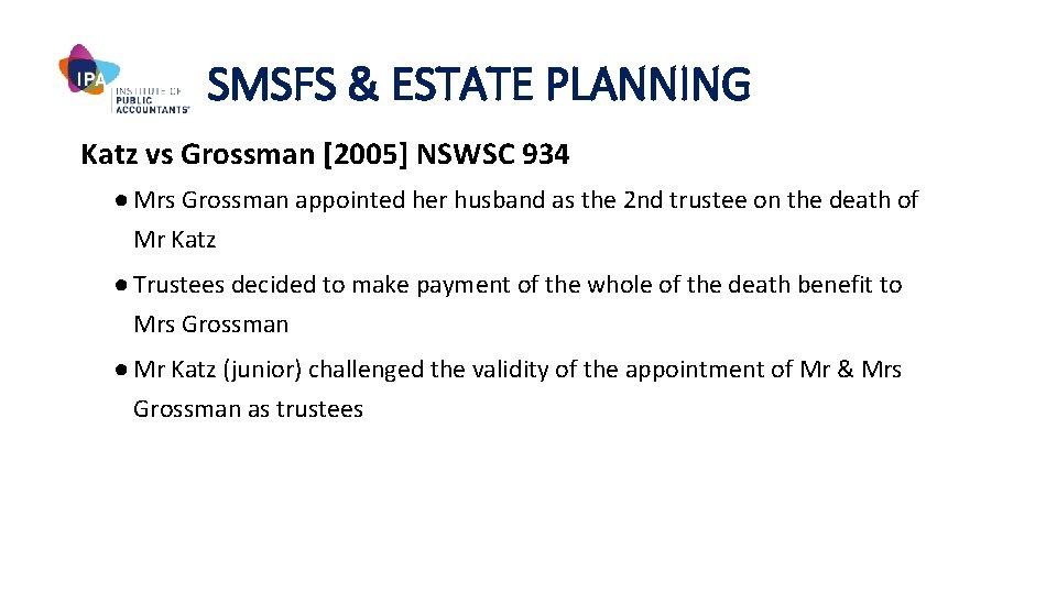 SMSFS & ESTATE PLANNING Katz vs Grossman [2005] NSWSC 934 ● Mrs Grossman appointed