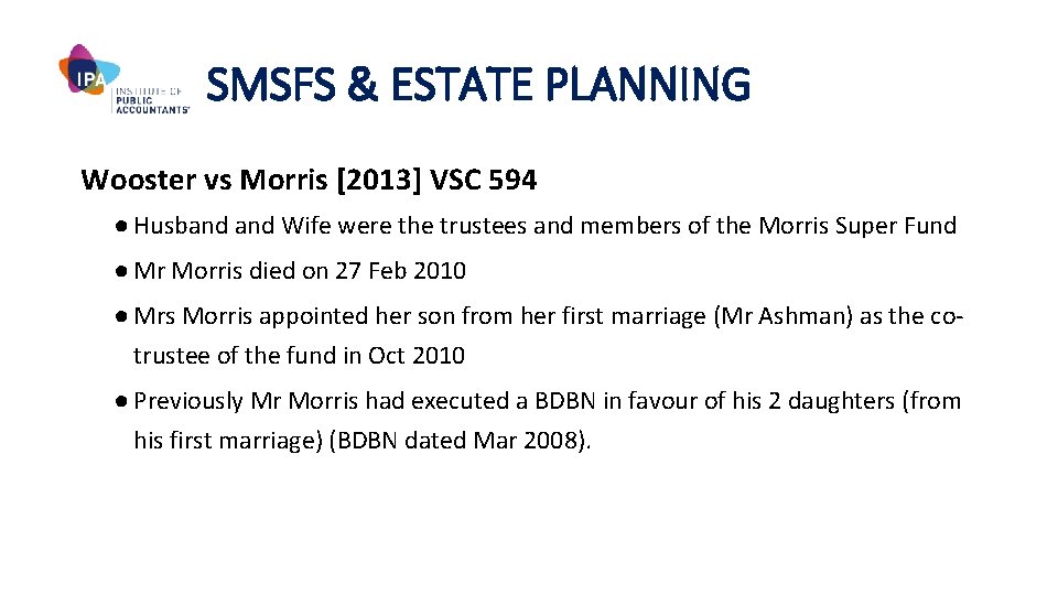 SMSFS & ESTATE PLANNING Wooster vs Morris [2013] VSC 594 ● Husband Wife were