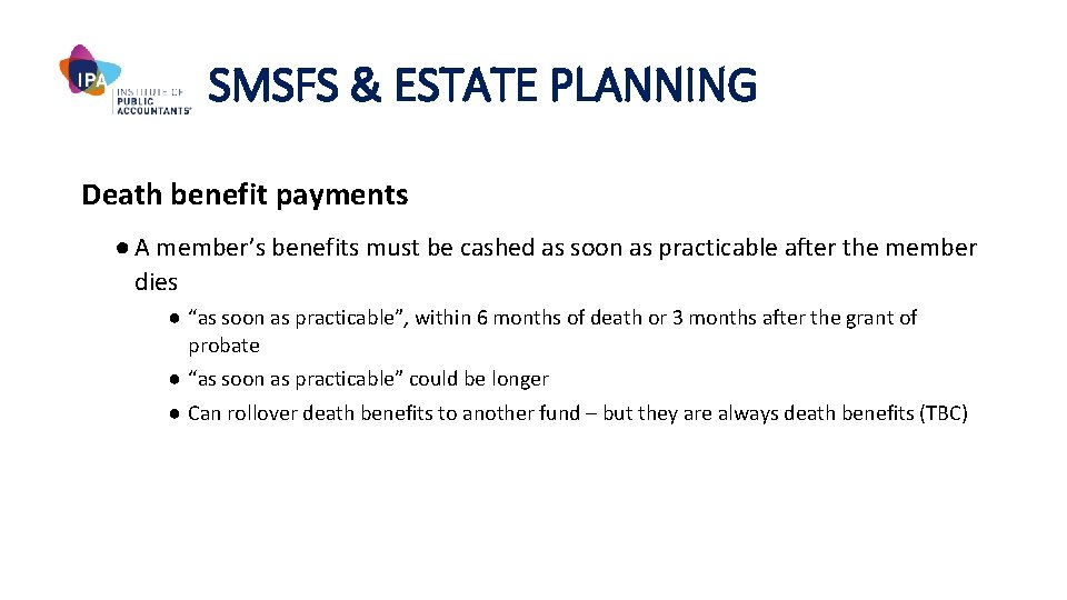 SMSFS & ESTATE PLANNING Death benefit payments ● A member’s benefits must be cashed