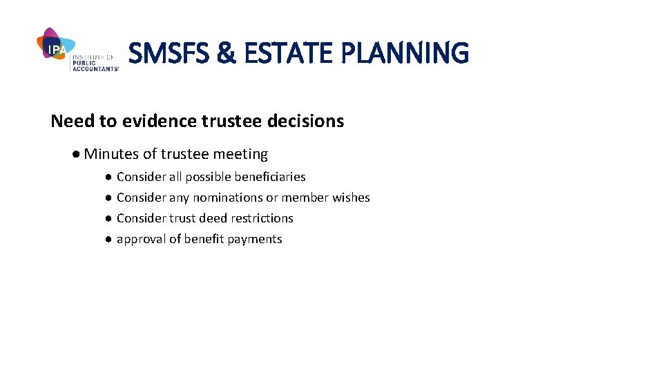 SMSFS & ESTATE PLANNING Need to evidence trustee decisions ● Minutes of trustee meeting