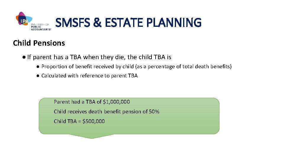 SMSFS & ESTATE PLANNING Child Pensions ● If parent has a TBA when they
