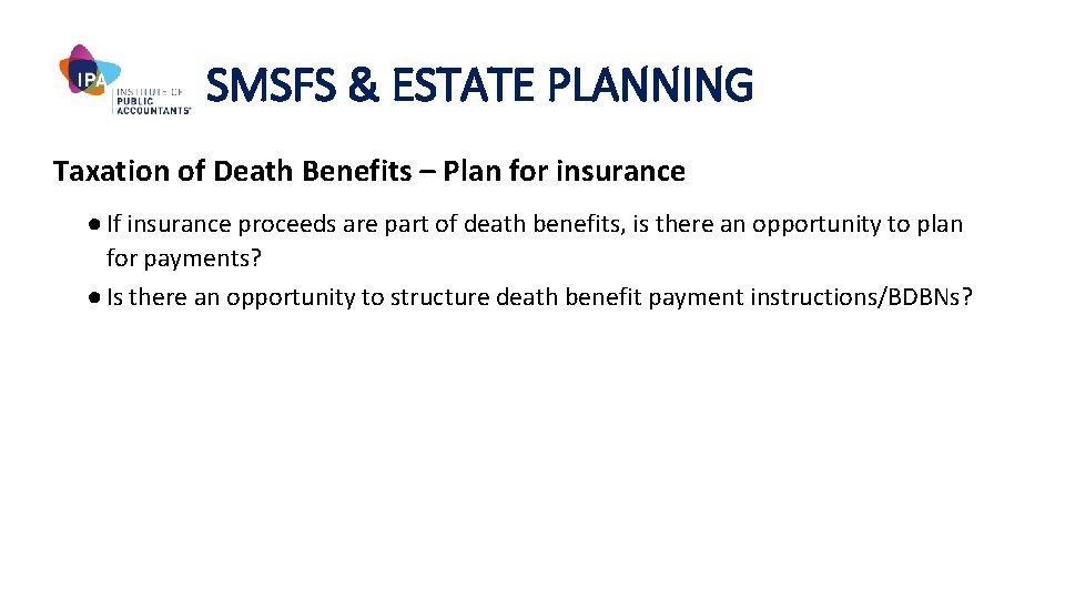 SMSFS & ESTATE PLANNING Taxation of Death Benefits – Plan for insurance ● If