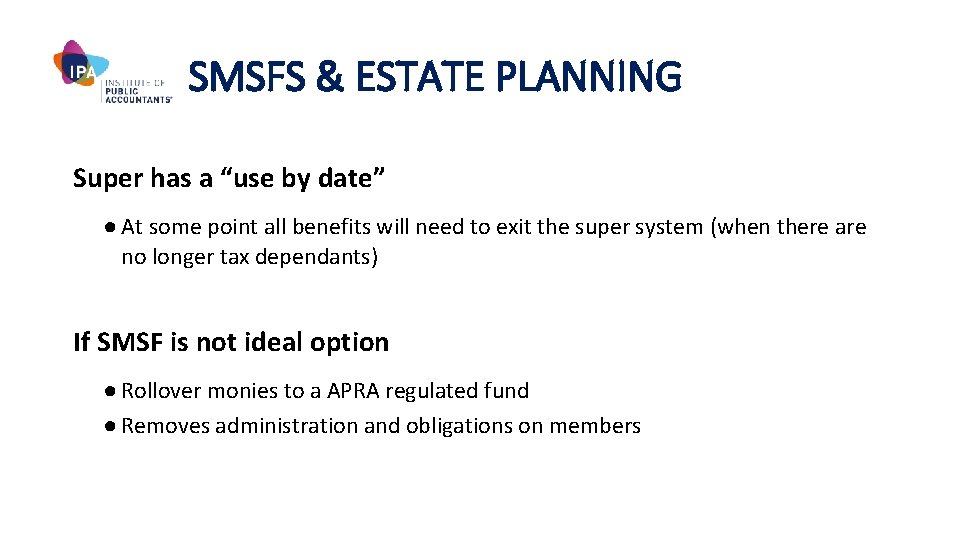SMSFS & ESTATE PLANNING Super has a “use by date” ● At some point