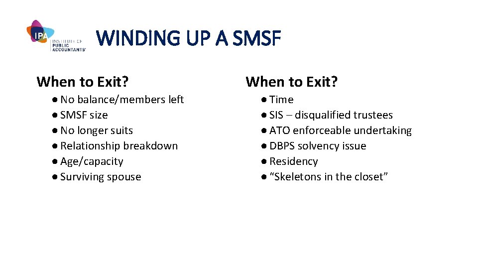 WINDING UP A SMSF When to Exit? ● No balance/members left ● SMSF size