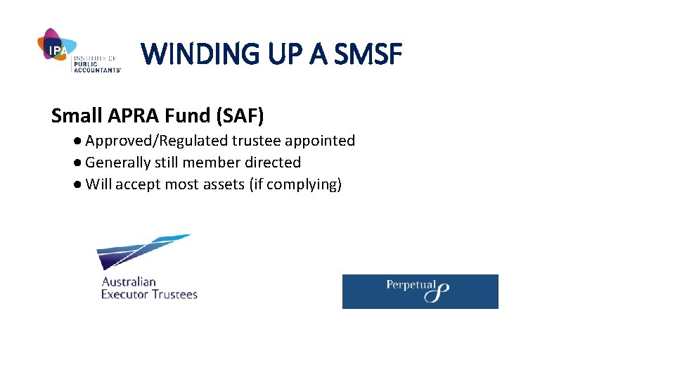 WINDING UP A SMSF Small APRA Fund (SAF) ● Approved/Regulated trustee appointed ● Generally