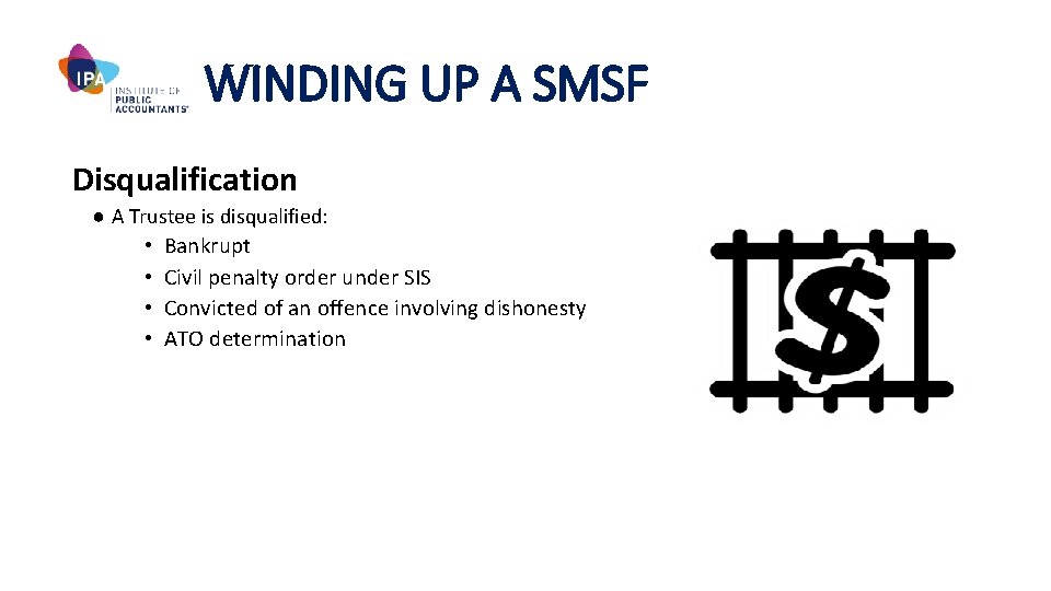 WINDING UP A SMSF Disqualification ● A Trustee is disqualified: • Bankrupt • Civil