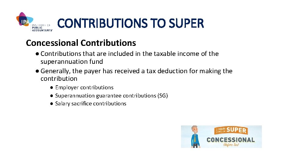 CONTRIBUTIONS TO SUPER Concessional Contributions ● Contributions that are included in the taxable income