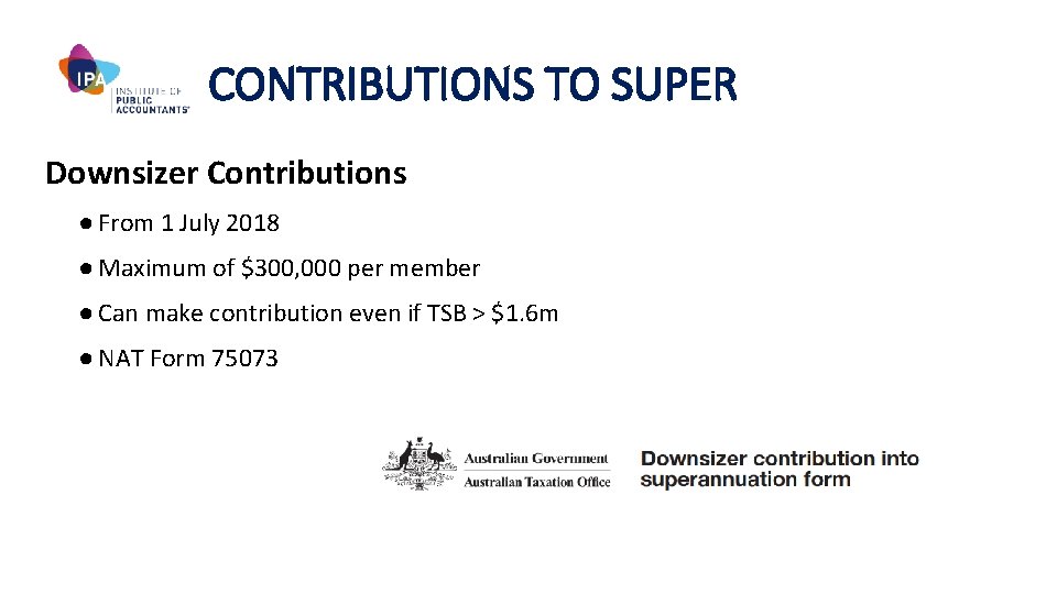 CONTRIBUTIONS TO SUPER Downsizer Contributions ● From 1 July 2018 ● Maximum of $300,