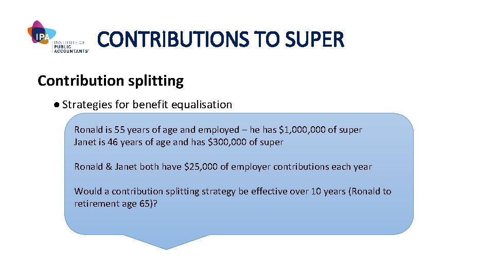 CONTRIBUTIONS TO SUPER Contribution splitting ● Strategies for benefit equalisation Ronald is 55 years