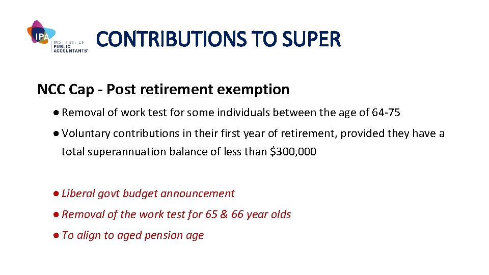 CONTRIBUTIONS TO SUPER NCC Cap - Post retirement exemption ● Removal of work test