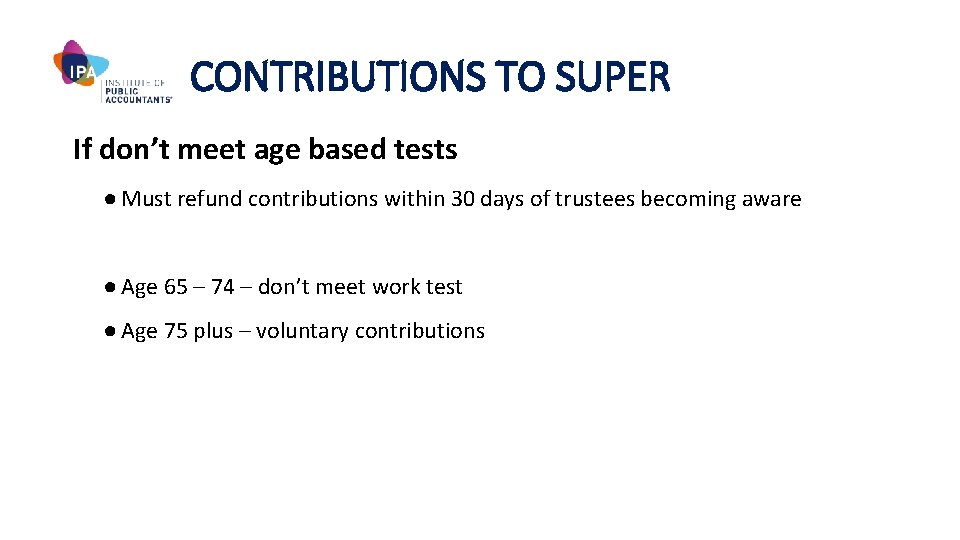 CONTRIBUTIONS TO SUPER If don’t meet age based tests ● Must refund contributions within