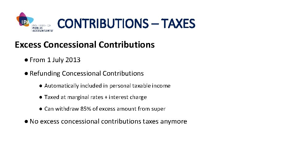 CONTRIBUTIONS – TAXES Excess Concessional Contributions ● From 1 July 2013 ● Refunding Concessional