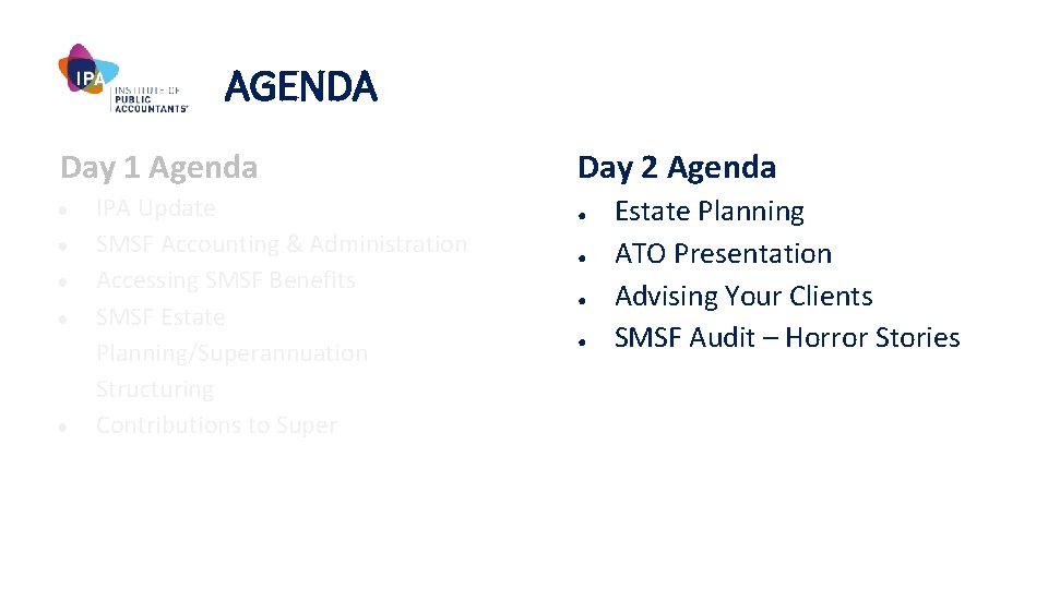 AGENDA Day 1 Agenda ● ● ● IPA Update SMSF Accounting & Administration Accessing