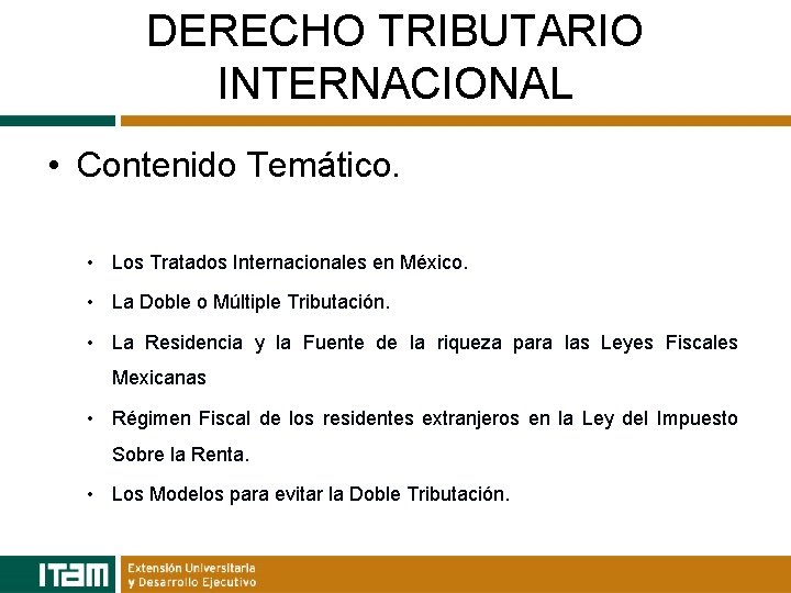DERECHO TRIBUTARIO INTERNACIONAL • Contenido Temático. • Los Tratados Internacionales en México. • La