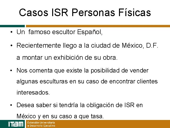 Casos ISR Personas Físicas • Un famoso escultor Español, • Recientemente llego a la
