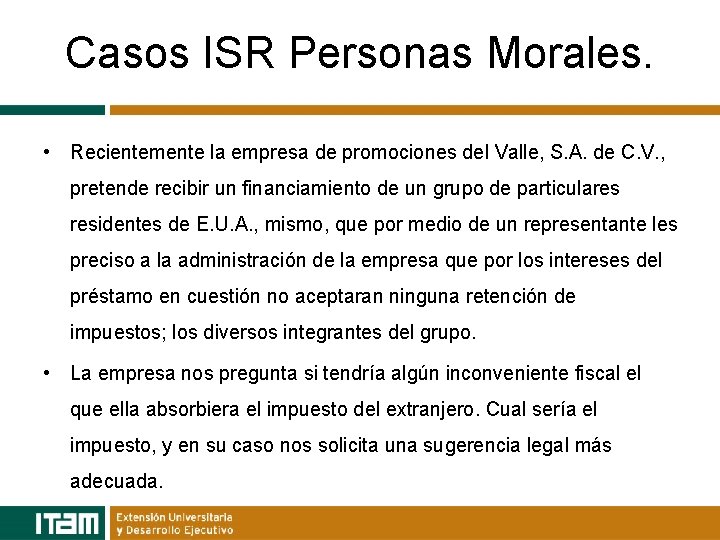Casos ISR Personas Morales. • Recientemente la empresa de promociones del Valle, S. A.
