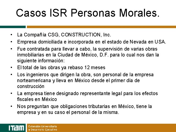 Casos ISR Personas Morales. • La Compañía CSG, CONSTRUCTION, Inc. • Empresa domiciliada e