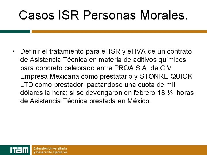 Casos ISR Personas Morales. • Definir el tratamiento para el ISR y el IVA