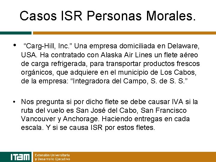 Casos ISR Personas Morales. • “Carg-Hill, Inc. ” Una empresa domiciliada en Delaware, USA.