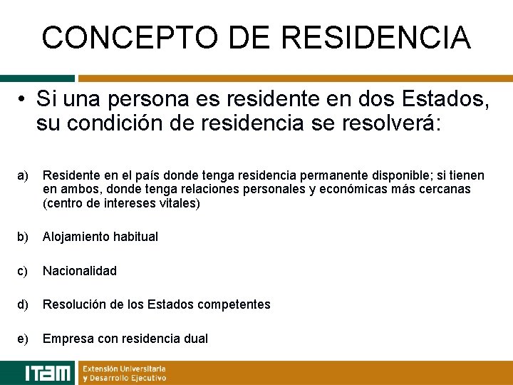 CONCEPTO DE RESIDENCIA • Si una persona es residente en dos Estados, su condición