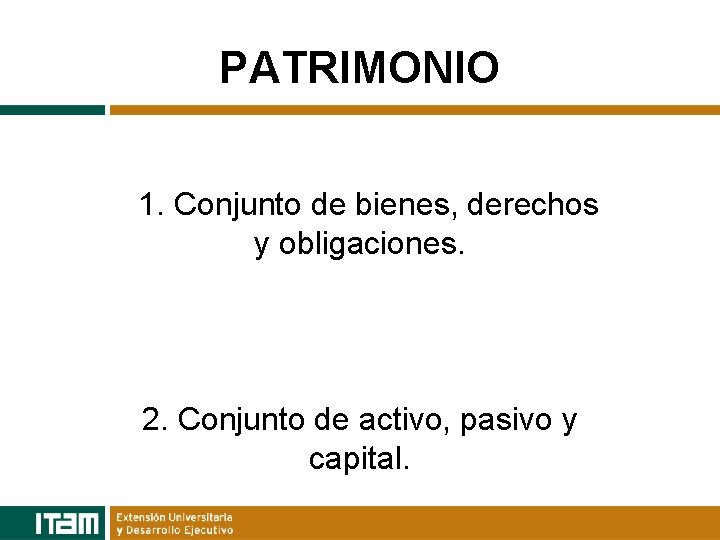 PATRIMONIO 1. Conjunto de bienes, derechos y obligaciones. 2. Conjunto de activo, pasivo y