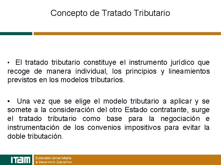 Concepto de Tratado Tributario • El tratado tributario constituye el instrumento jurídico que recoge