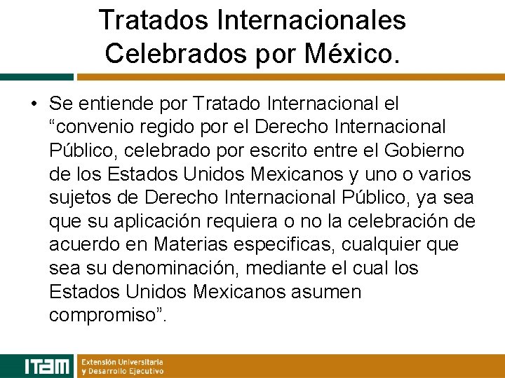 Tratados Internacionales Celebrados por México. • Se entiende por Tratado Internacional el “convenio regido