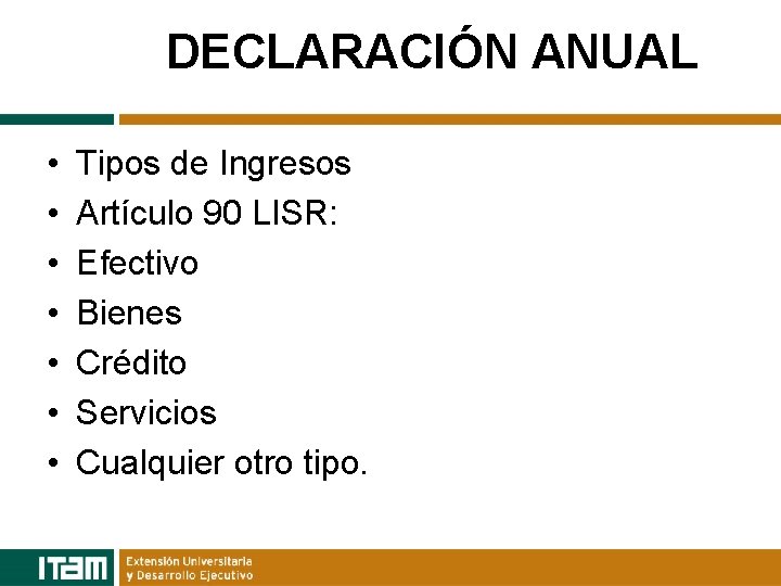 DECLARACIÓN ANUAL • • Tipos de Ingresos Artículo 90 LISR: Efectivo Bienes Crédito Servicios