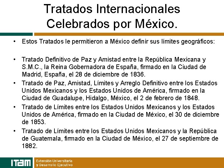 Tratados Internacionales Celebrados por México. • Estos Tratados le permitieron a México definir sus