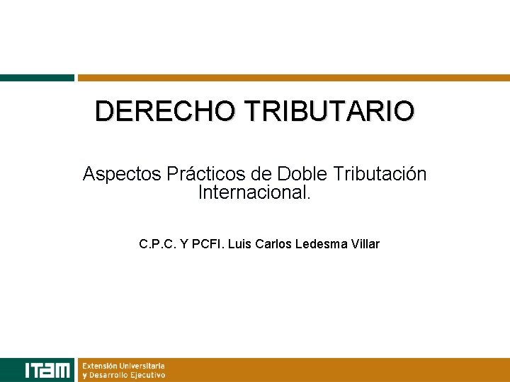 DERECHO TRIBUTARIO Aspectos Prácticos de Doble Tributación Internacional. C. P. C. Y PCFI. Luis